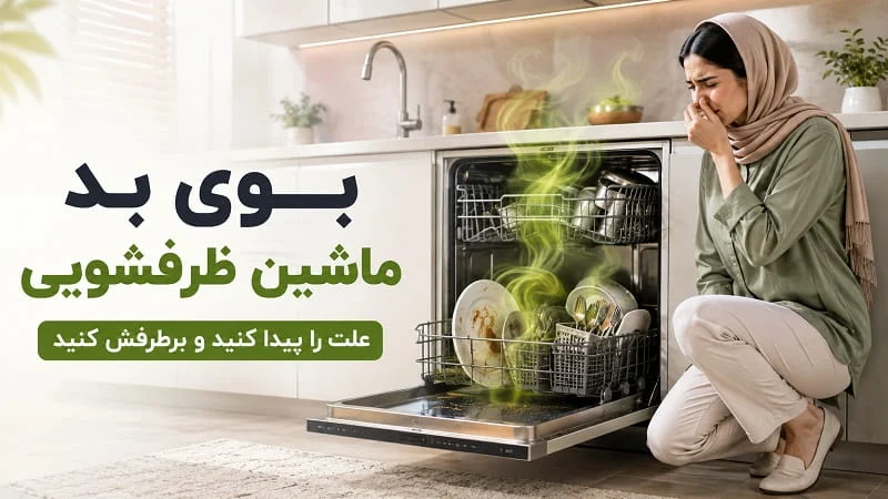 علت بوی بد ماشین ظرفشویی چیست؟ ۷ علت رایج و راه رفع هرکدام